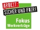 Arbeit: Sicher und Fair! - Fokus Werkvertraege